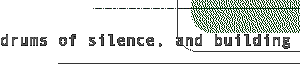drums of silence, and building
