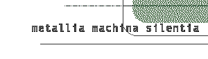 metallia machina silentia